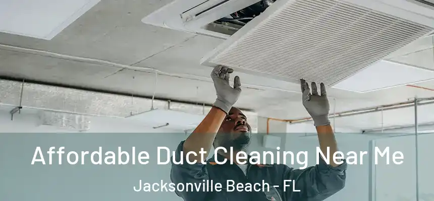 Affordable Duct Cleaning Near Me Jacksonville Beach - FL