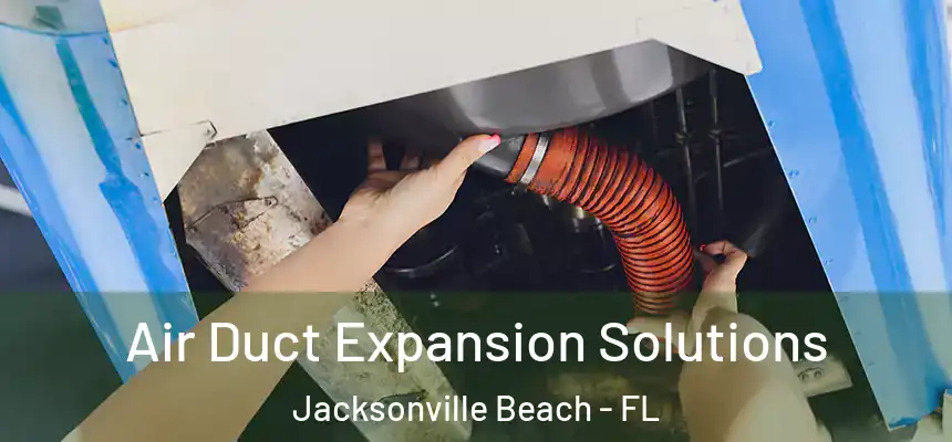 Air Duct Expansion Solutions Jacksonville Beach - FL