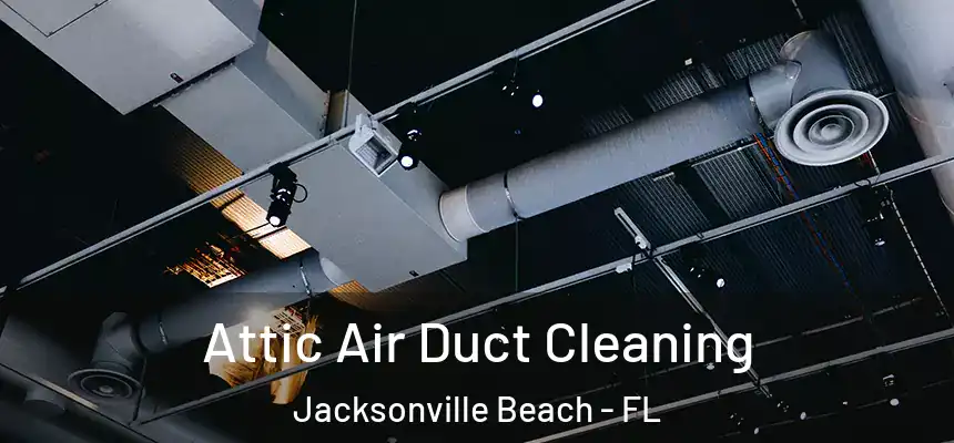 Attic Air Duct Cleaning Jacksonville Beach - FL