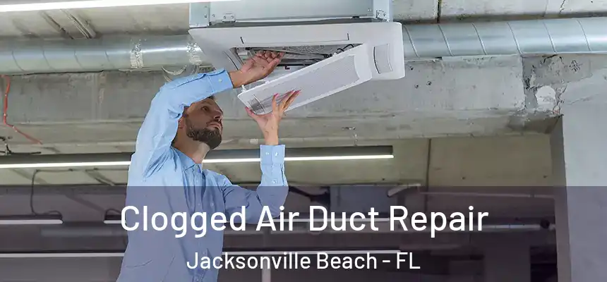 Clogged Air Duct Repair Jacksonville Beach - FL