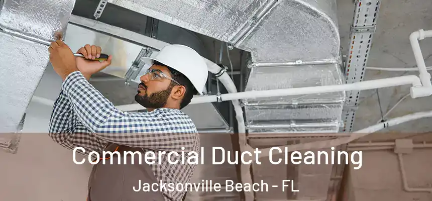 Commercial Duct Cleaning Jacksonville Beach - FL