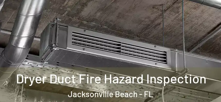 Dryer Duct Fire Hazard Inspection Jacksonville Beach - FL