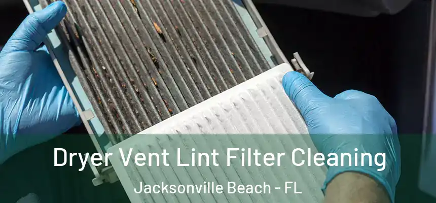Dryer Vent Lint Filter Cleaning Jacksonville Beach - FL