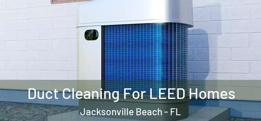 Duct Cleaning For LEED Homes Jacksonville Beach - FL
