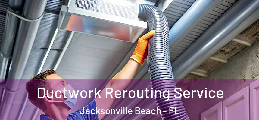 Ductwork Rerouting Service Jacksonville Beach - FL