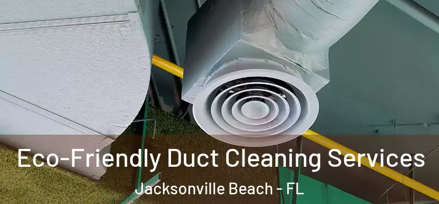 Eco-Friendly Duct Cleaning Services Jacksonville Beach - FL