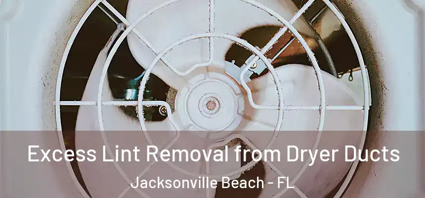 Excess Lint Removal from Dryer Ducts Jacksonville Beach - FL