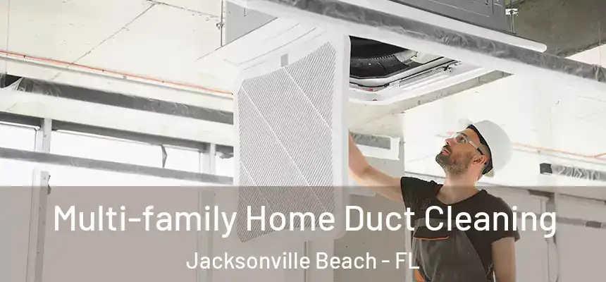 Multi-family Home Duct Cleaning Jacksonville Beach - FL