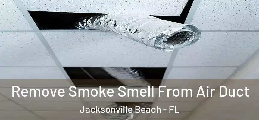 Remove Smoke Smell From Air Duct Jacksonville Beach - FL