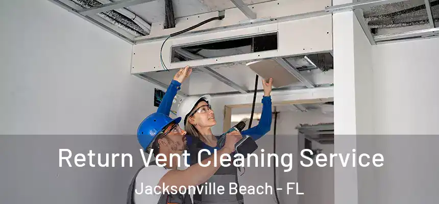 Return Vent Cleaning Service Jacksonville Beach - FL