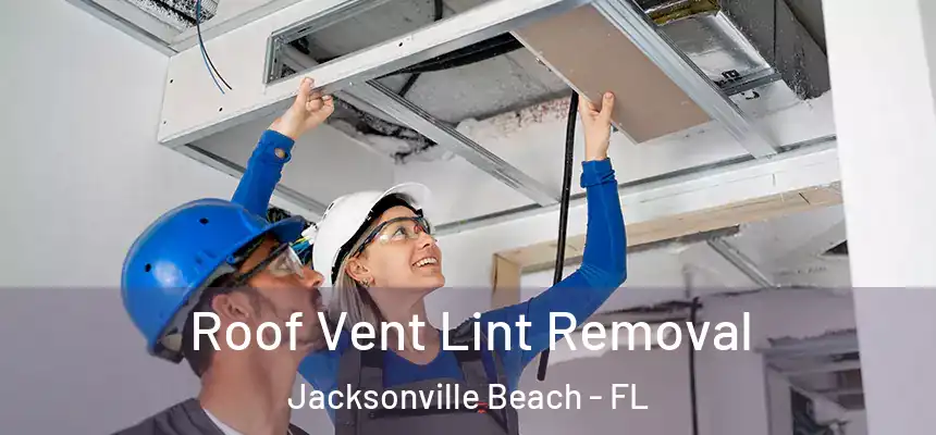 Roof Vent Lint Removal Jacksonville Beach - FL