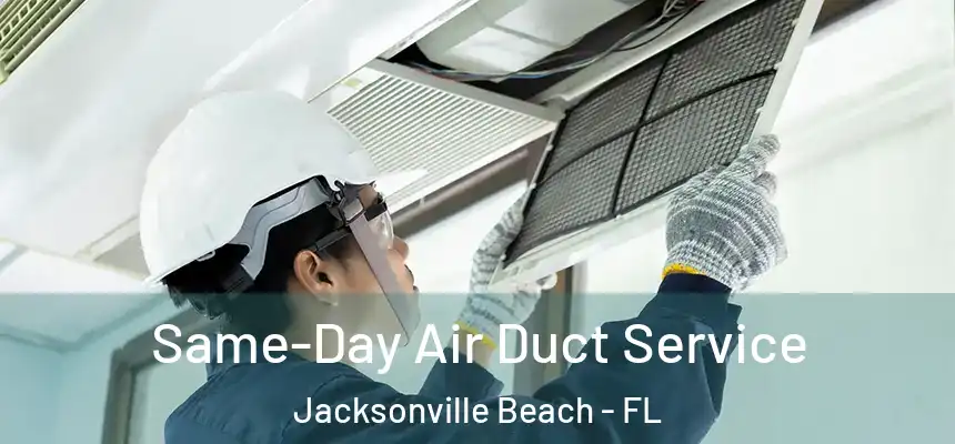 Same-Day Air Duct Service Jacksonville Beach - FL
