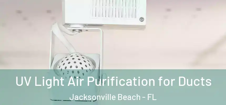 UV Light Air Purification for Ducts Jacksonville Beach - FL
